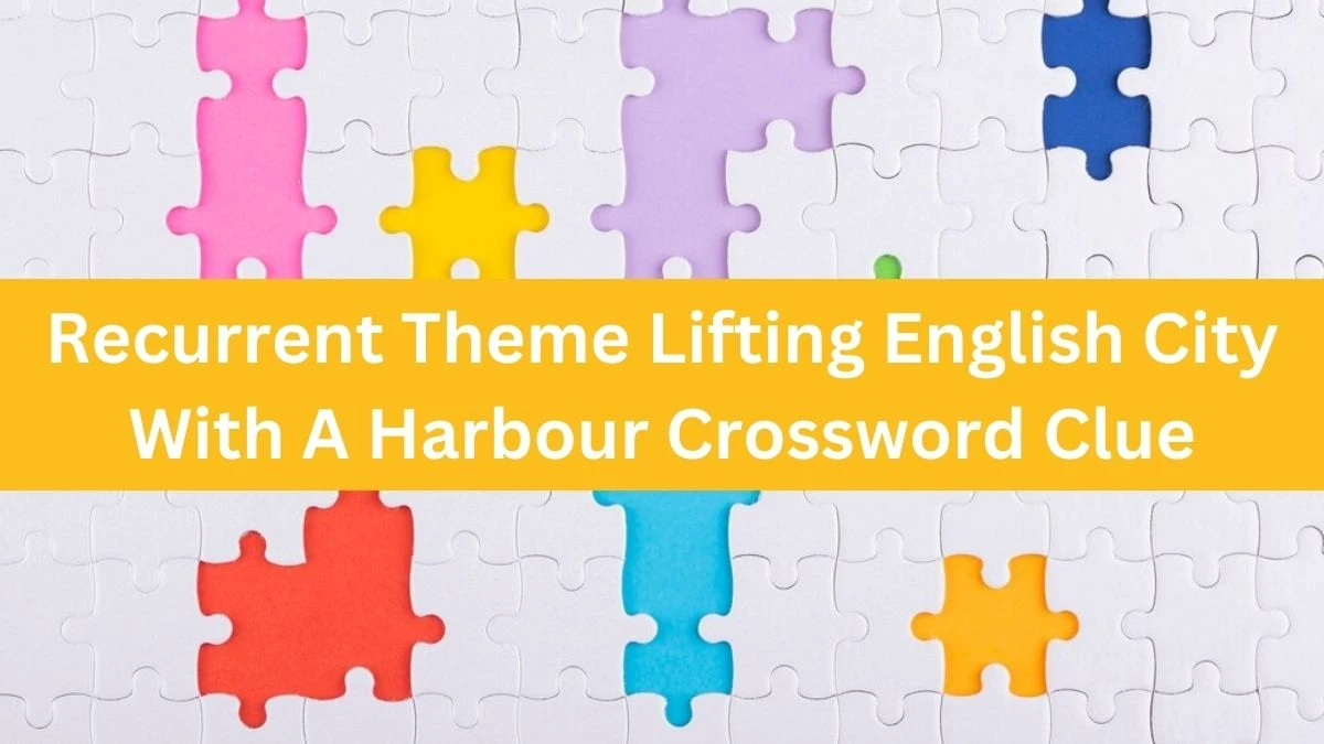 Recurrent Theme Lifting English City With A Harbour Crossword Clue Answers on August 09, 2024