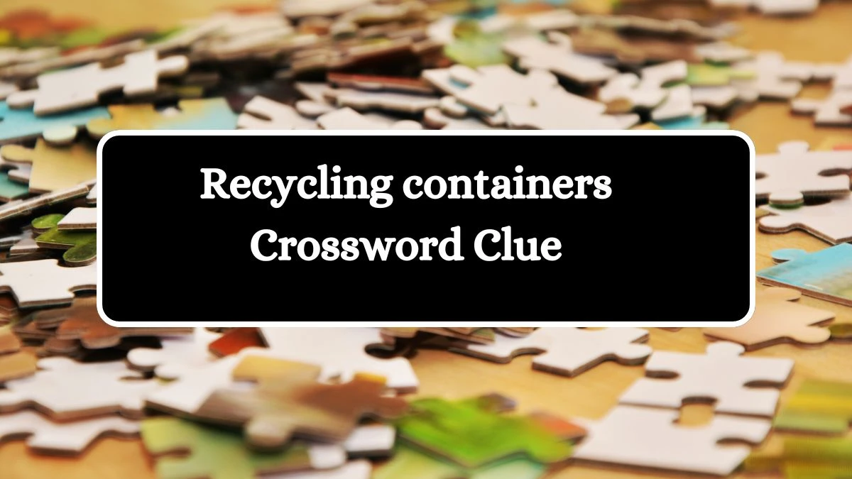 Recycling containers Daily Themed Crossword Clue 4 letters Puzzle Answer from August 17, 2024