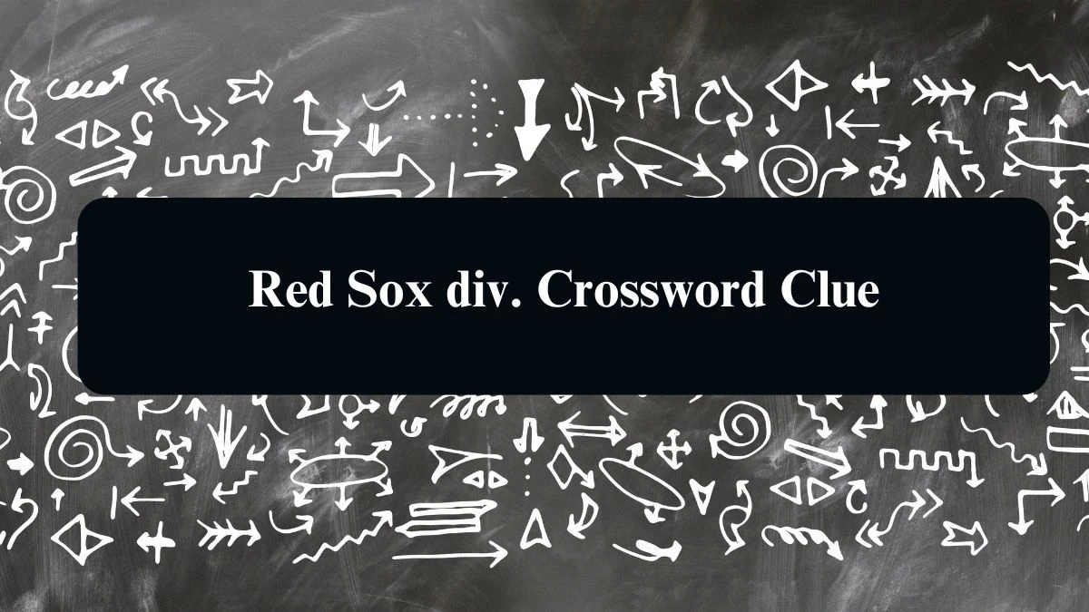 LA Times Red Sox div. Crossword Clue Answers with 6 Letters from August 13, 2024