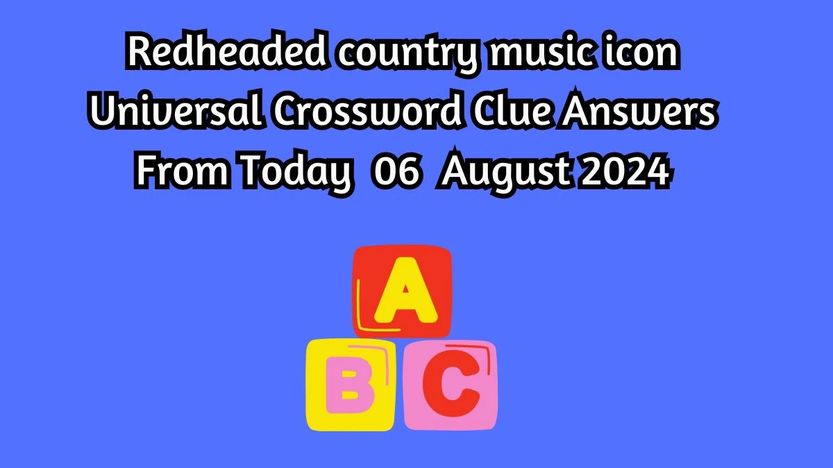 Redheaded country music icon Universal Crossword Clue Puzzle Answer from August 06, 2024