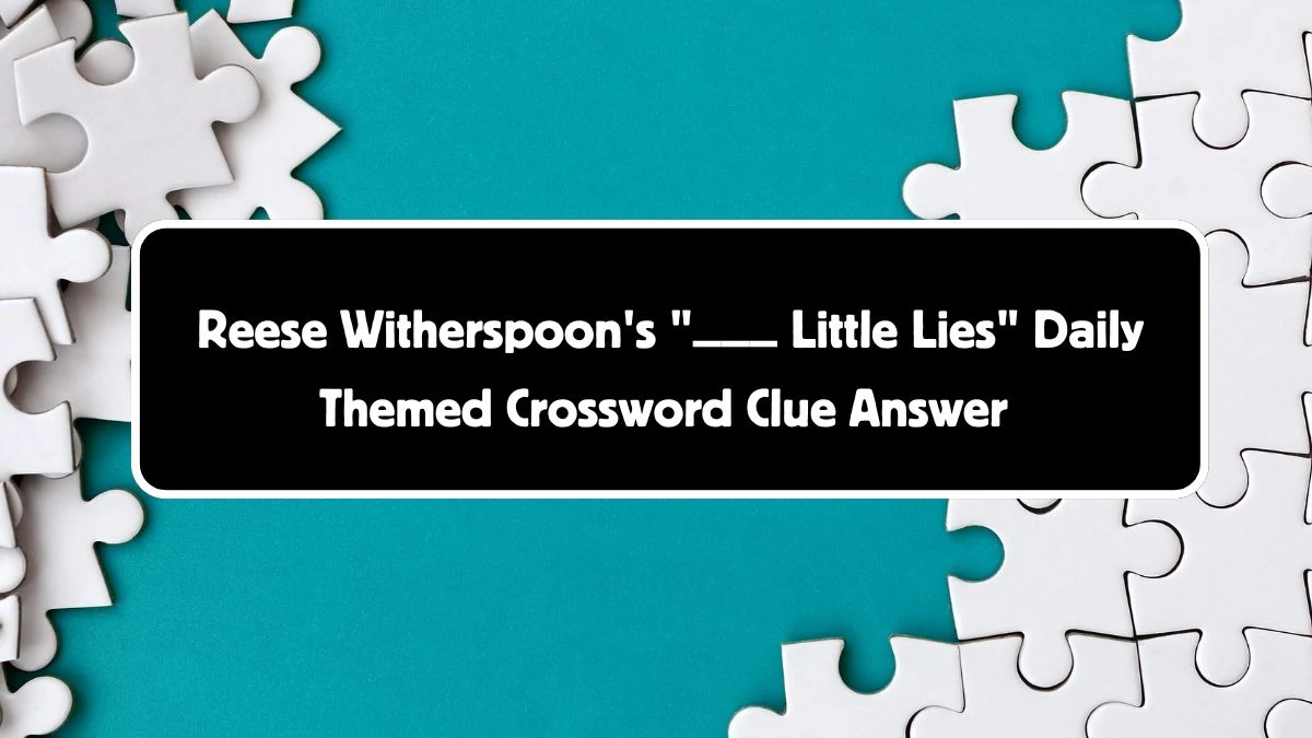 Daily Themed Reese Witherspoon's ___ Little Lies Crossword Clue Puzzle Answer from August 04, 2024