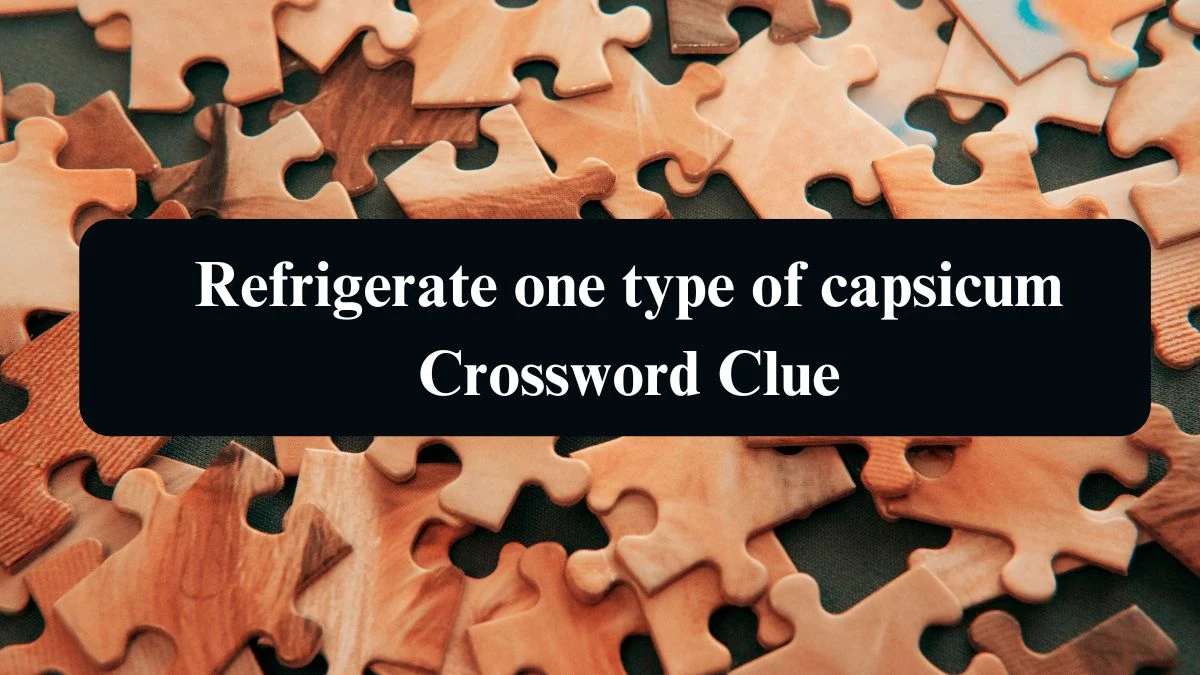 Refrigerate one type of capsicum Crossword Clue Puzzle Answer from August 22, 2024