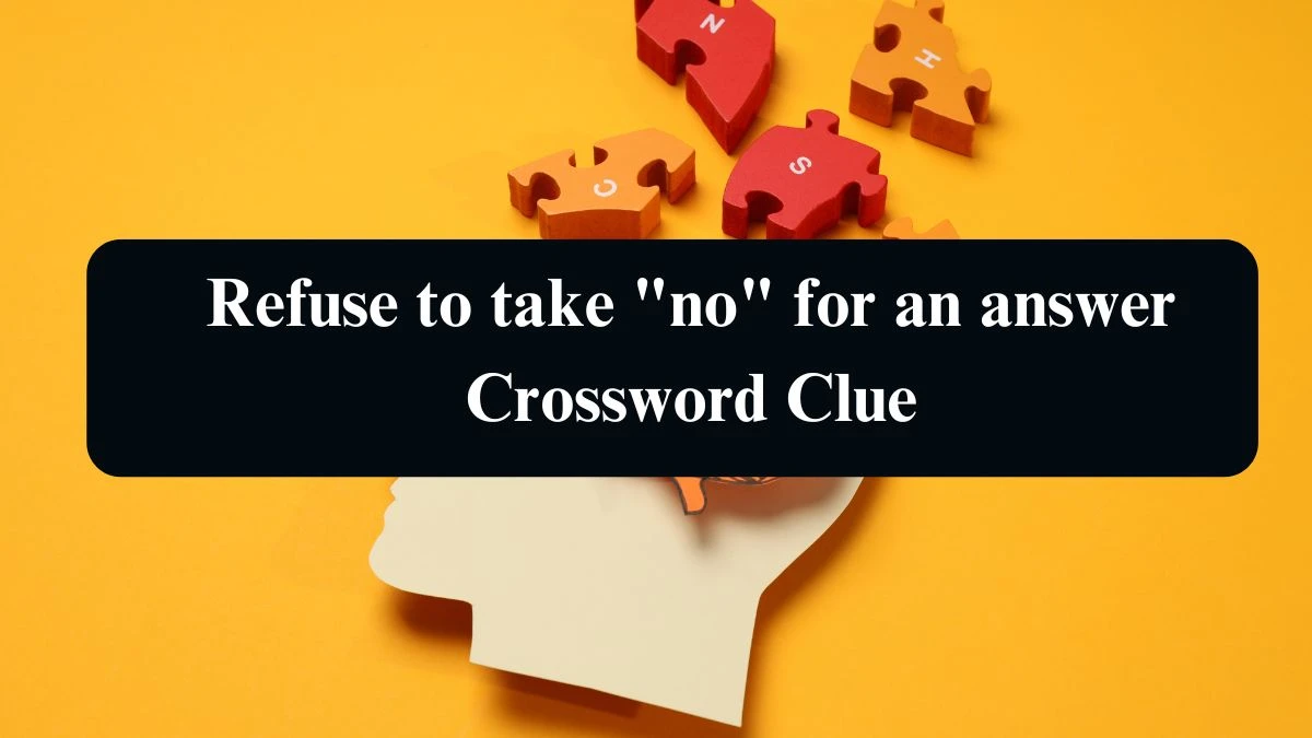 LA Times Refuse to take no for an answer Crossword Clue Answers with 6 Letters from August 19, 2024