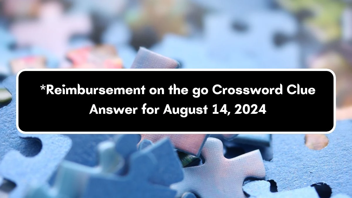 LA Times *Reimbursement on the go Crossword Clue Puzzle Answer from August 14, 2024