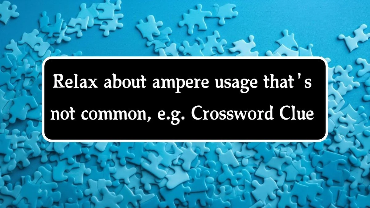 Relax about ampere usage that's not common, e.g. (4,7) Crossword Clue Puzzle Answer from August 27, 2024