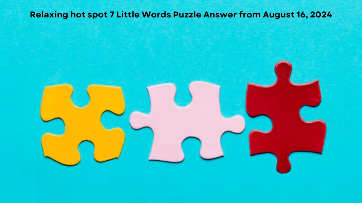 Relaxing hot spot 7 Little Words Puzzle Answer from August 16, 2024