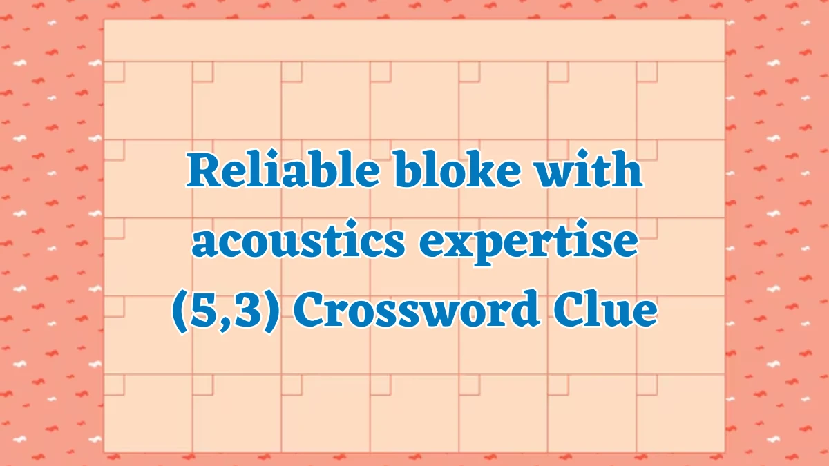 Reliable bloke with acoustics expertise (5,3) Crossword Clue Puzzle Answer from August 07, 2024