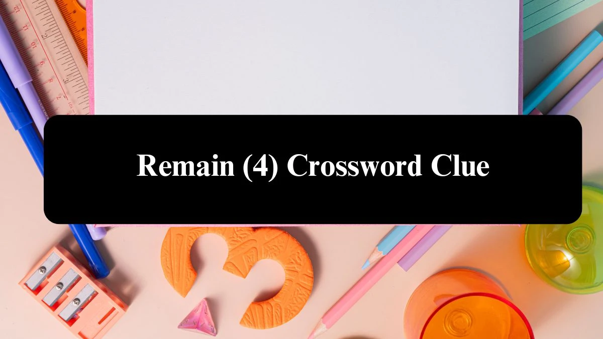 Remain (4) Crossword Clue Answers on August 06, 2024