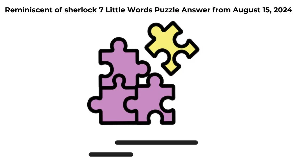 Reminiscent of sherlock 7 Little Words Puzzle Answer from August 15, 2024