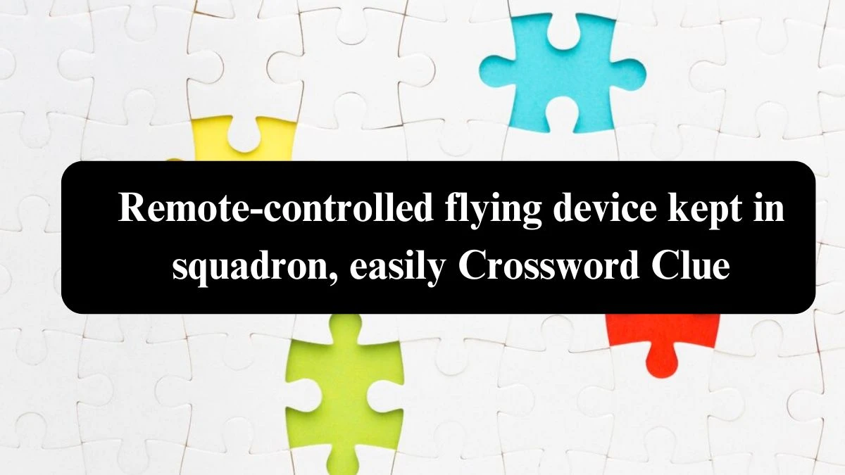 Remote-controlled flying device kept in squadron, easily Crossword Clue Puzzle Answer from August 02, 2024