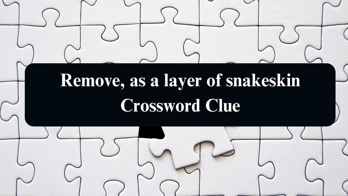 NYT Remove, as a layer of snakeskin Crossword Clue Puzzle Answer from August 14, 2024