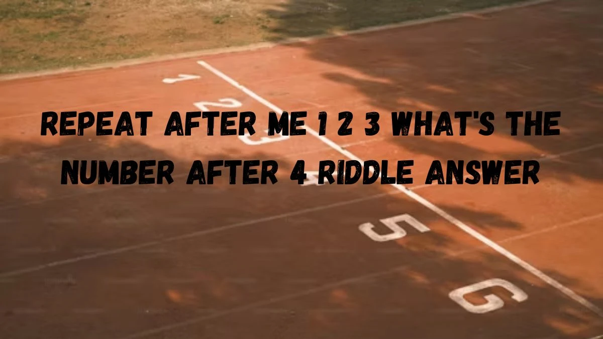 Repeat After Me 1 2 3 What's The Number After 4 Riddle Answer