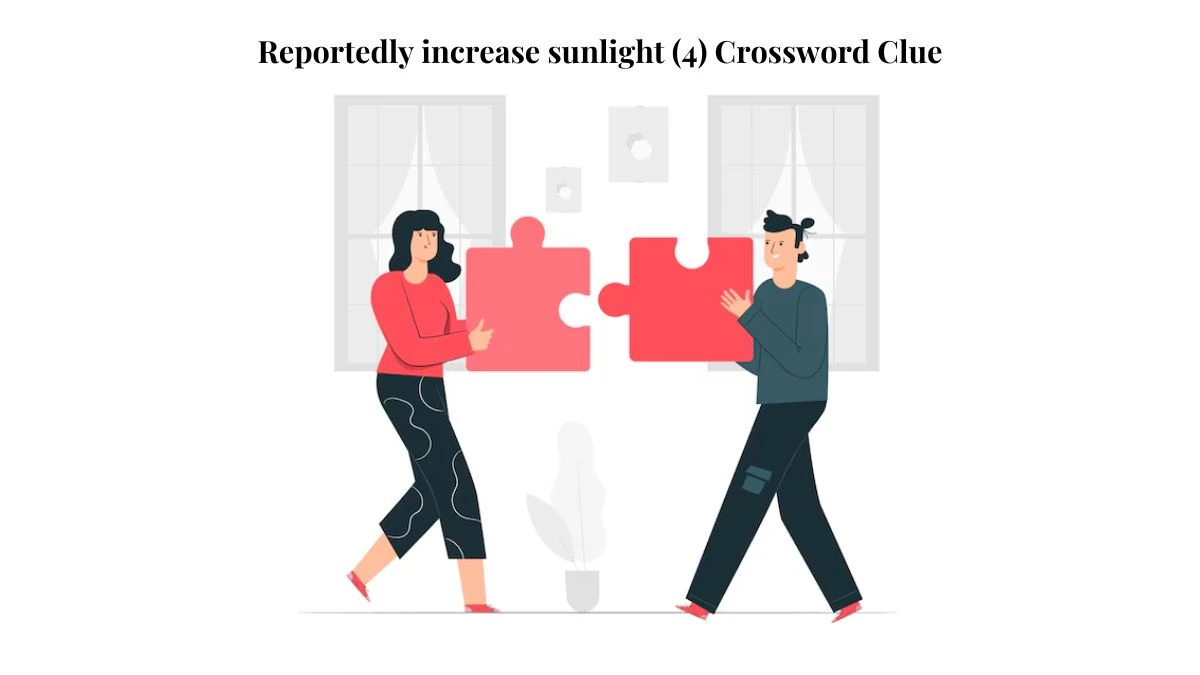 Reportedly increase sunlight (4) Crossword Clue Puzzle Answer from August 03, 2024