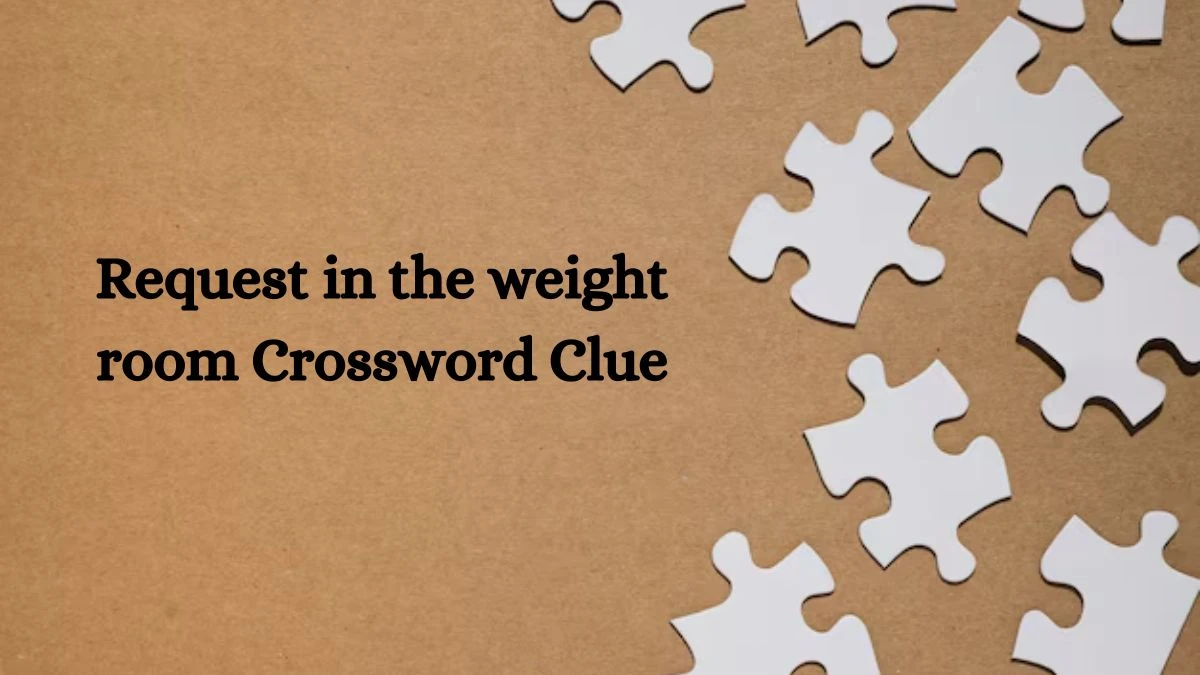 Request in the weight room NYT Crossword Clue Puzzle Answer from August 13, 2024