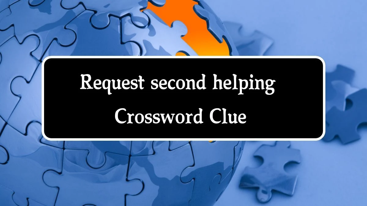 Request second helping (3,3,4) Crossword Clue Puzzle Answer from August 01, 2024