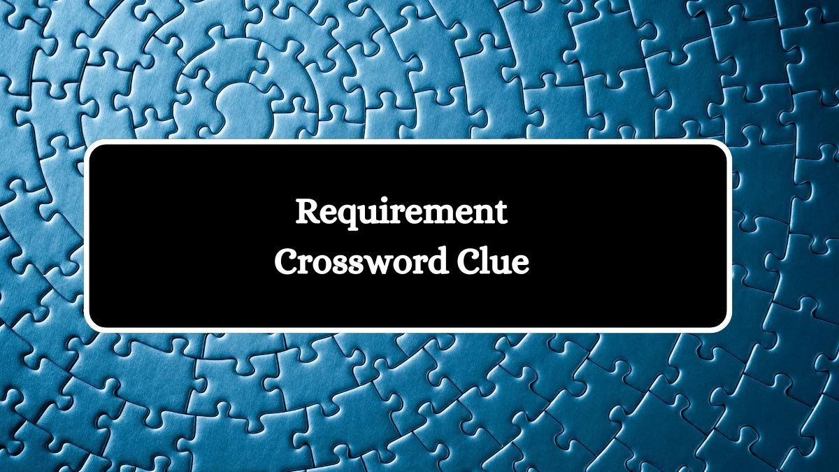 Irish Daily Mail Quick Requirement 4 Letters Crossword Clue Puzzle Answers from August 11, 2024