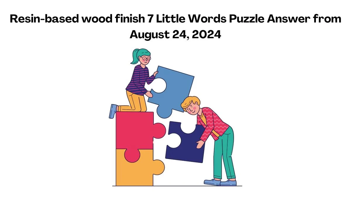 Resin-based wood finish 7 Little Words Puzzle Answer from August 24, 2024