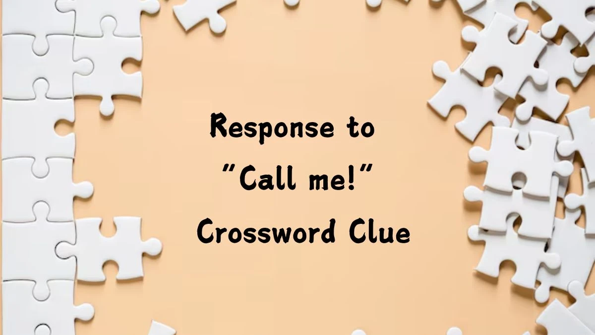 NYT Response to “Call me!” Crossword Clue Puzzle Answer from August 05, 2024