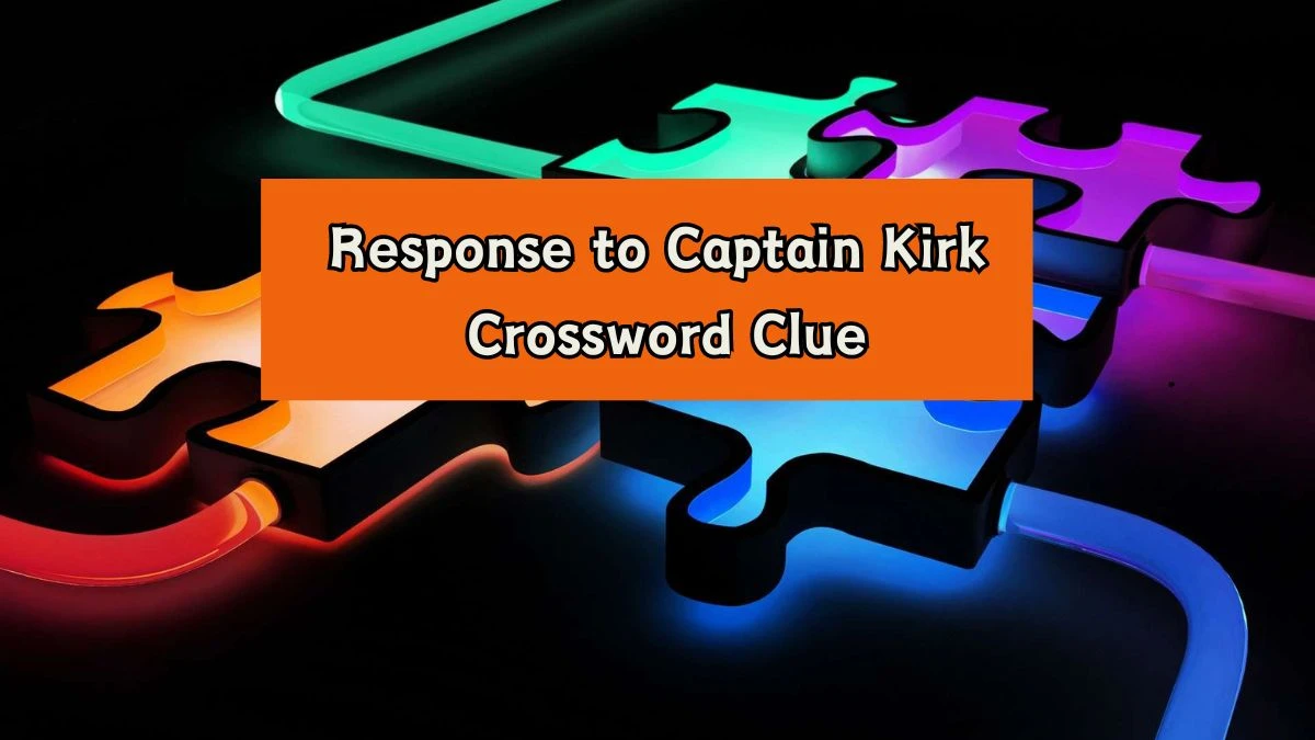 LA Times Response to Captain Kirk Crossword Clue Puzzle Answer from August 07, 2024