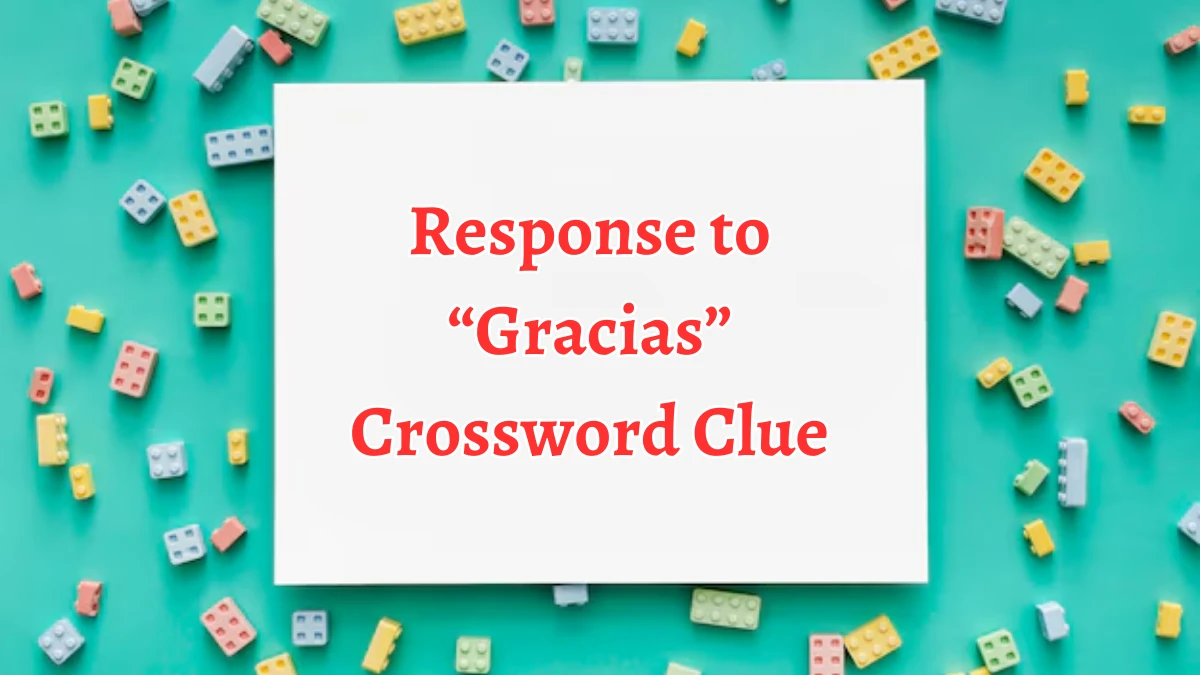 Response to “Gracias” NYT Crossword Clue Puzzle Answer on August 29, 2024