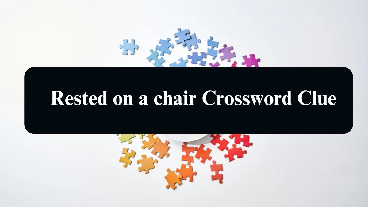 Rested on a chair Daily Themed Crossword Clue Puzzle Answer from August 21, 2024