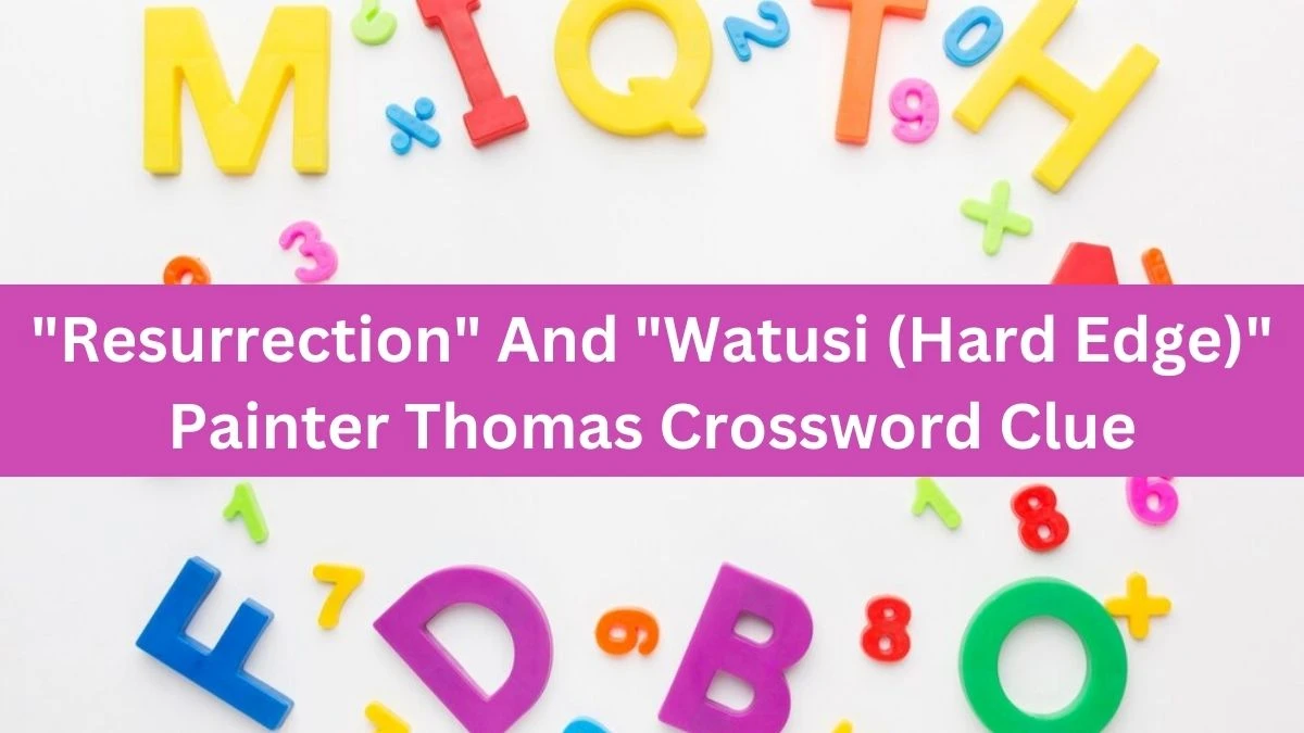 LA Times Resurrection And Watusi (Hard Edge) Painter Thomas Crossword Puzzle Answer from August 17, 2024