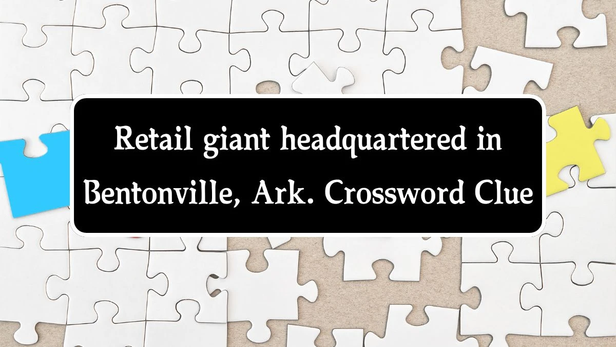 Retail giant headquartered in Bentonville, Ark. NYT Crossword Clue Puzzle Answer on August 14, 2024