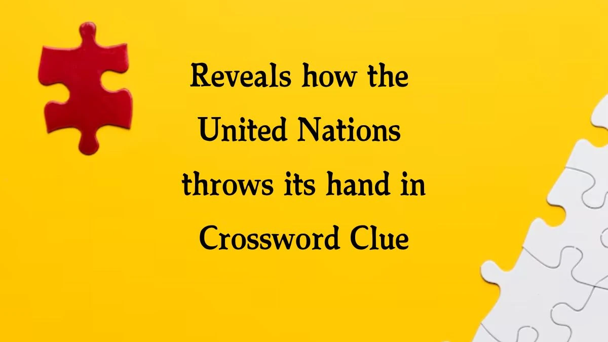 Reveals how the United Nations throws its hand in Crossword Clue Answers on August 16, 2024