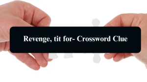 Revenge, tit for- Crossword Clue Puzzle Answer from August 19, 2024