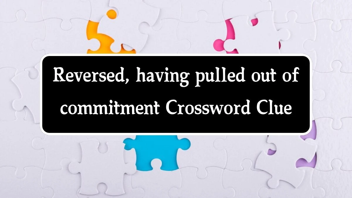 Reversed, having pulled out of commitment (6,3) Crossword Clue Puzzle Answer from August 14, 2024