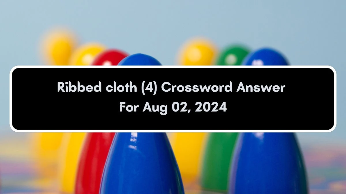 Ribbed cloth (4) Crossword Clue Puzzle Answer from August 02, 2024