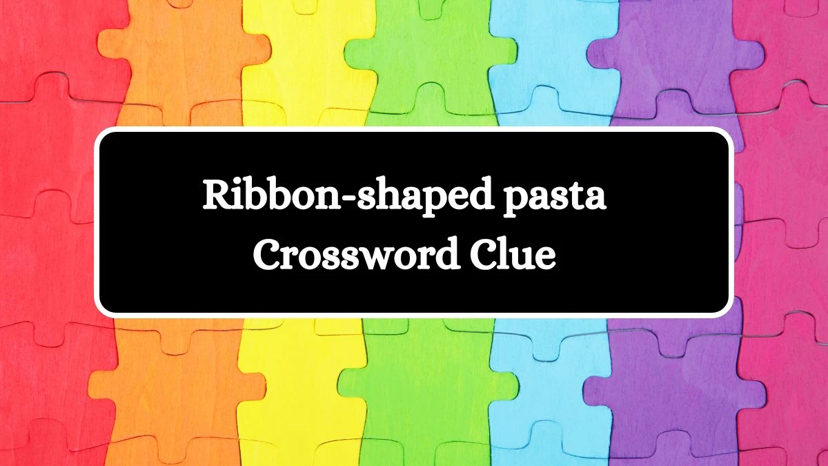 Ribbon-shaped pasta Daily Commuter Crossword Clue Answers on August 17, 2024