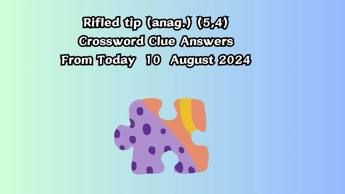 Rifled tip (anag.) (5,4) Crossword Clue Puzzle Answer from August 10, 2024