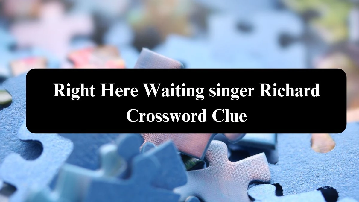 LA Times Right Here Waiting singer Richard Crossword Clue Puzzle Answer from August 06, 2024