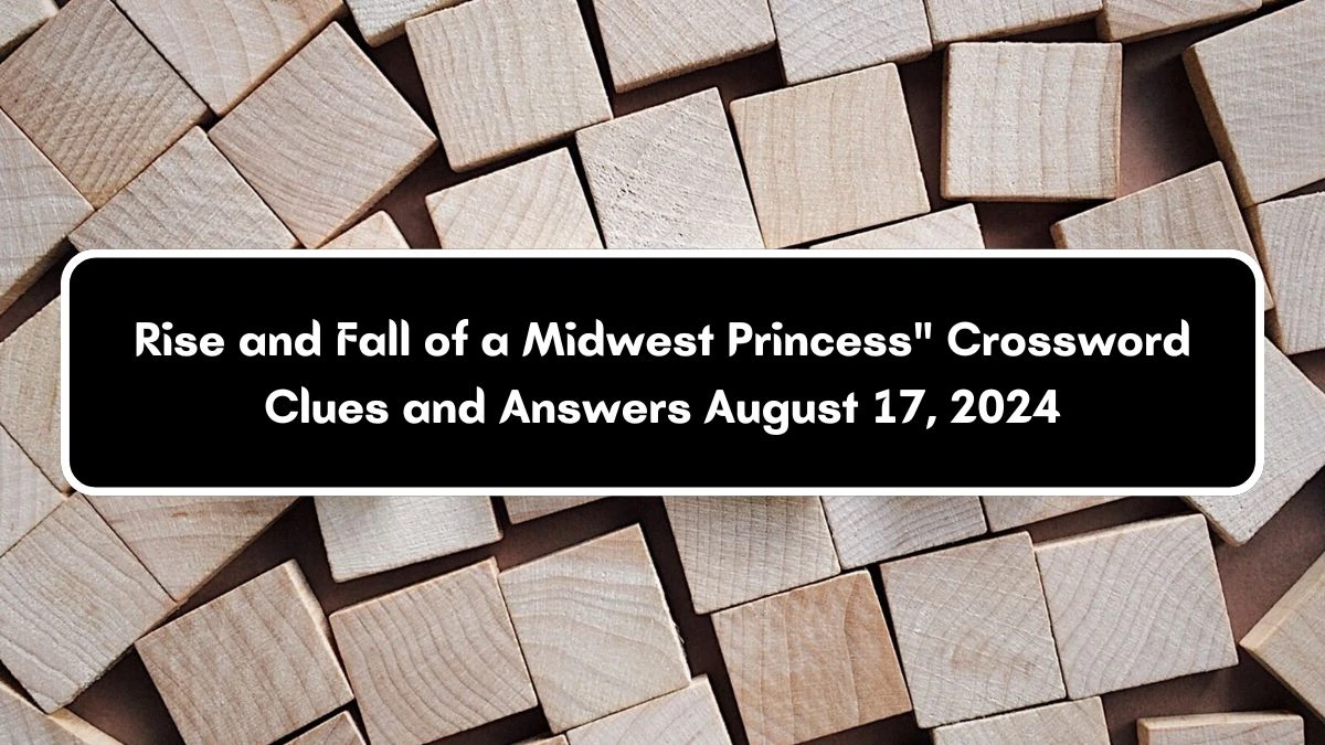 USA Today Rise and Fall of a Midwest Princess Crossword Clue Puzzle Answer from August 17, 2024