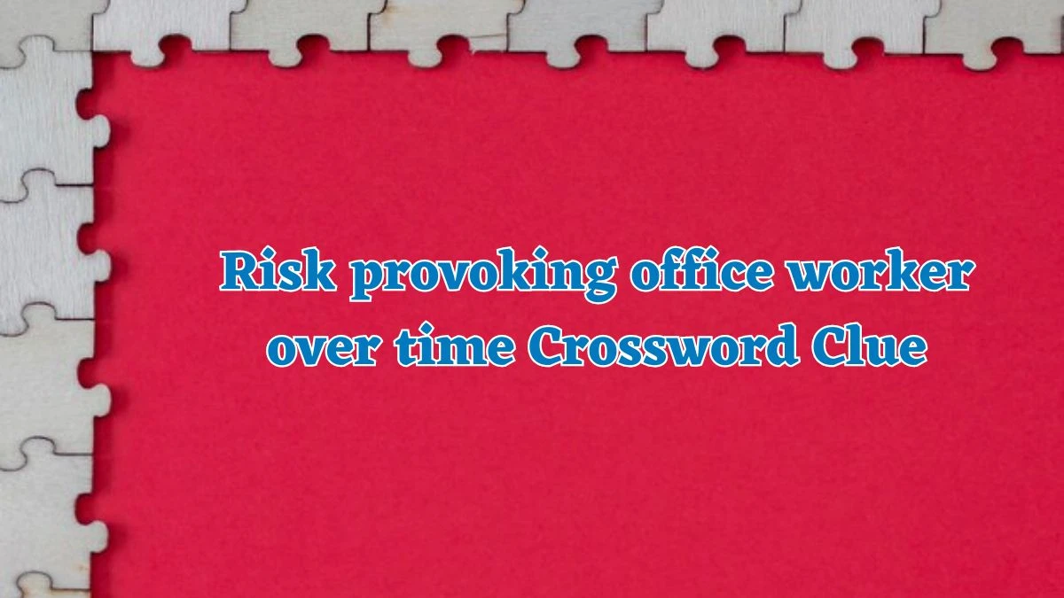 Risk provoking office worker over time Crossword Clue Answers on August 03, 2024