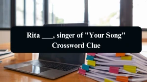 Rita ___, singer of Your Song Crossword Clue Daily Themed 3 Letters Puzzle Answer from August 11, 2024