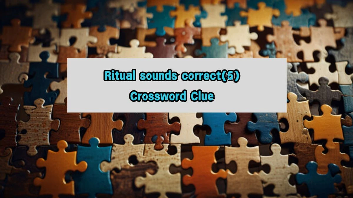 Ritual sounds correct (5) Crossword Clue Puzzle Answer from August 07, 2024