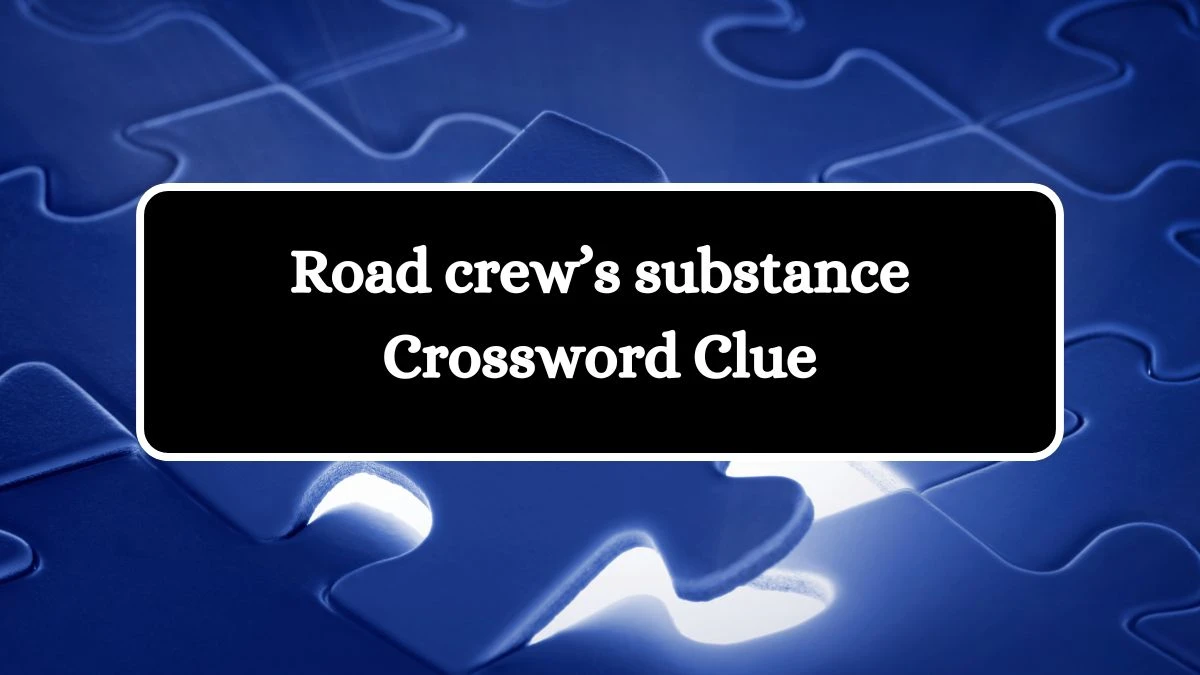 Road crew’s substance Universal Crossword Clue Puzzle Answer from August 21, 2024