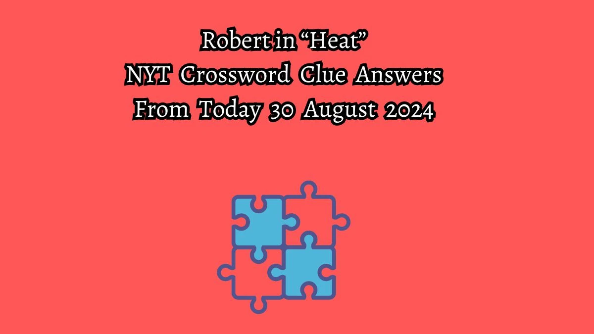 Robert in “Heat” NYT Crossword Clue Puzzle Answer on August 30, 2024