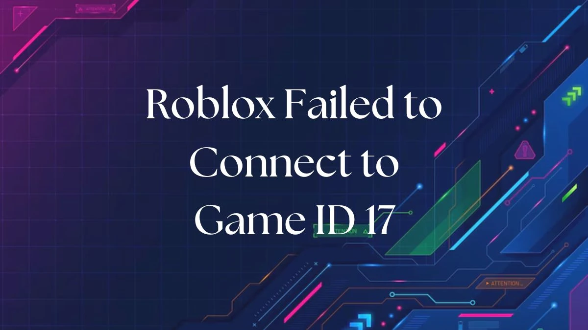 Roblox Failed to Connect to Game ID 17