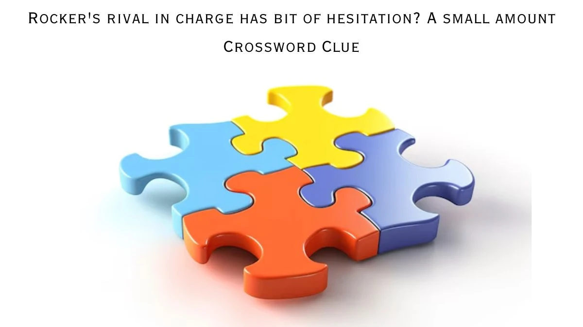 Rocker's rival in charge has bit of hesitation? A small amount Crossword Clue Answers on August 09, 2024