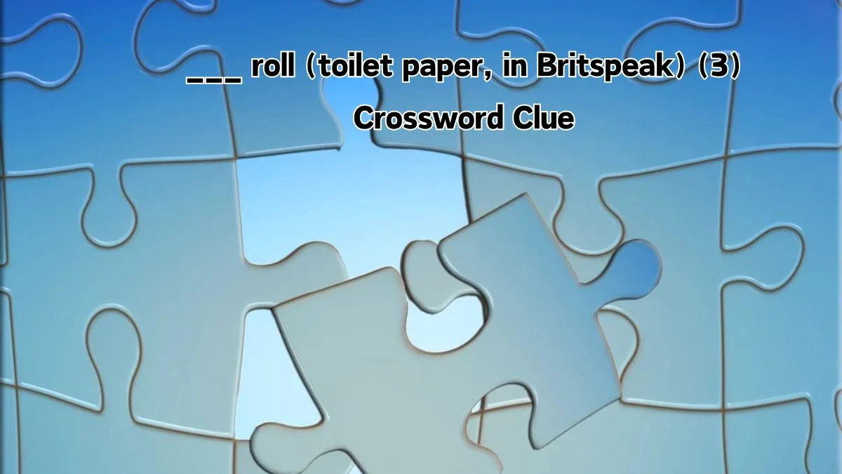 NYT ___ roll (toilet paper, in Britspeak) (3) Crossword Clue Puzzle Answer from August 10, 2024