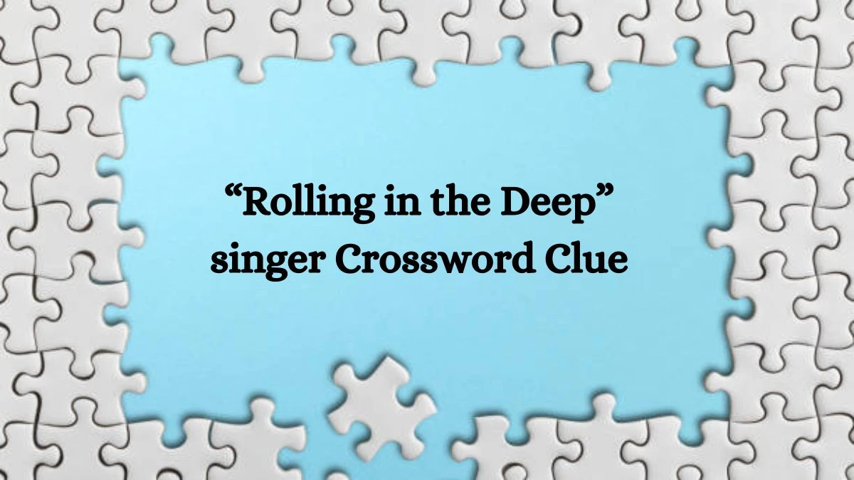 “Rolling in the Deep” singer NYT Crossword Clue Puzzle Answer from August 05, 2024