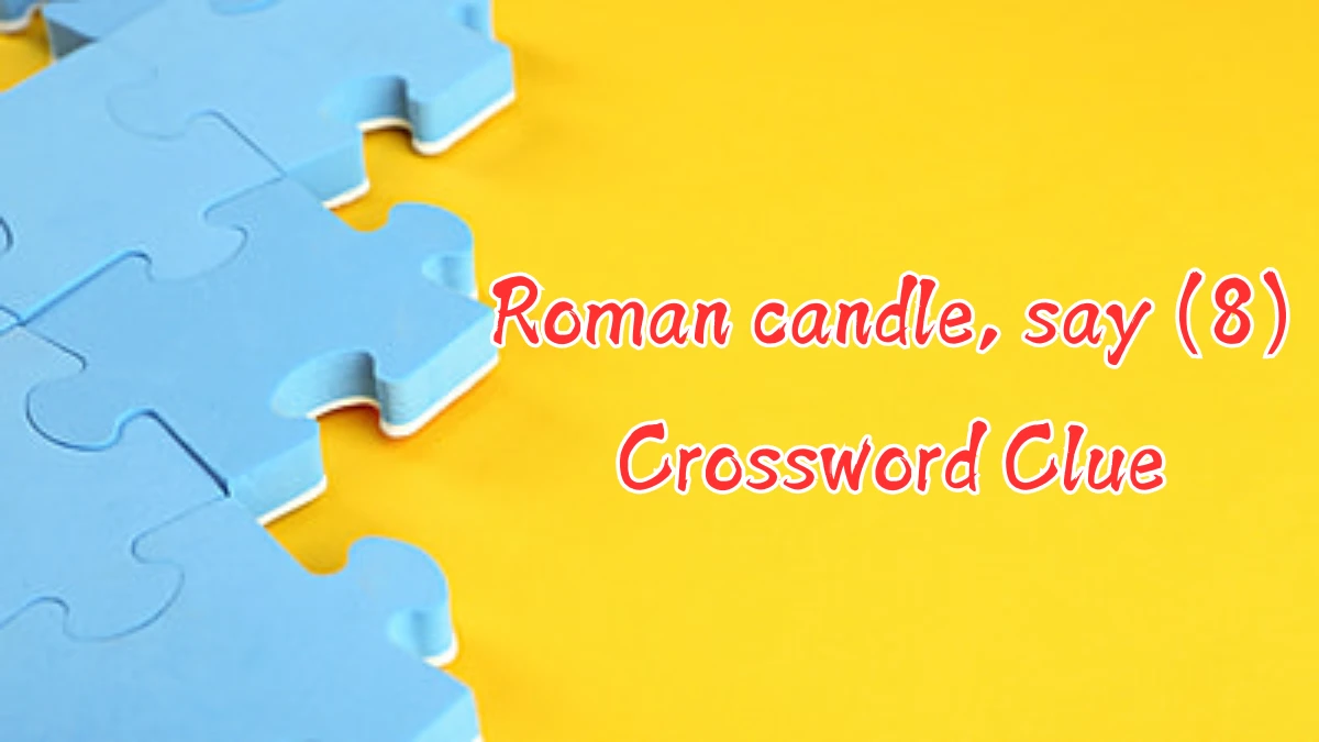 Roman candle, say (8) 8 Letters Crossword Clue Puzzle Answer from August 09, 2024