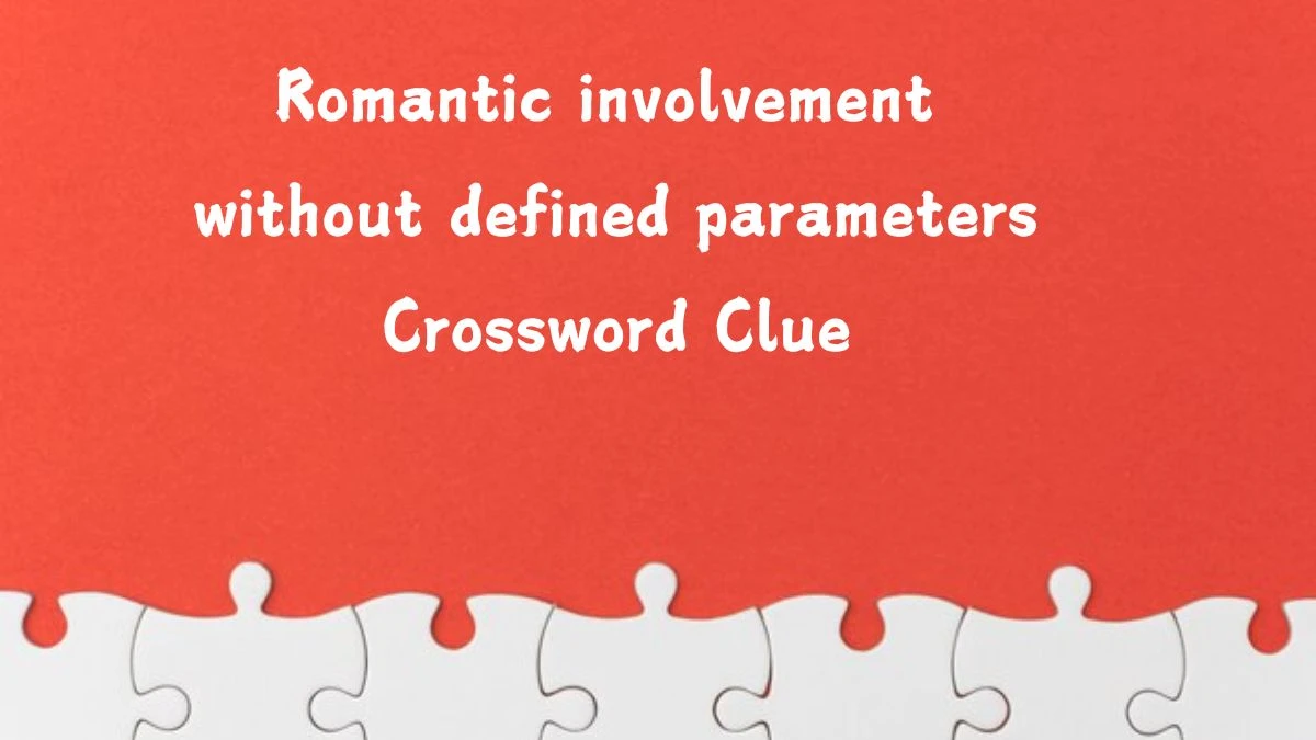 LA Times Romantic involvement without defined parameters Crossword Clue Puzzle Answer from August 06, 2024