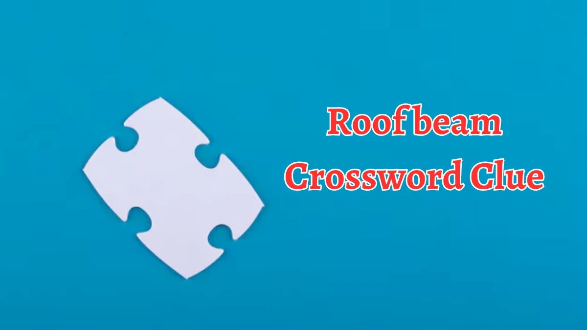 Irish Daily Mail Quick Roof beam 6 Letters Crossword Clue Puzzle Answers from August 24, 2024