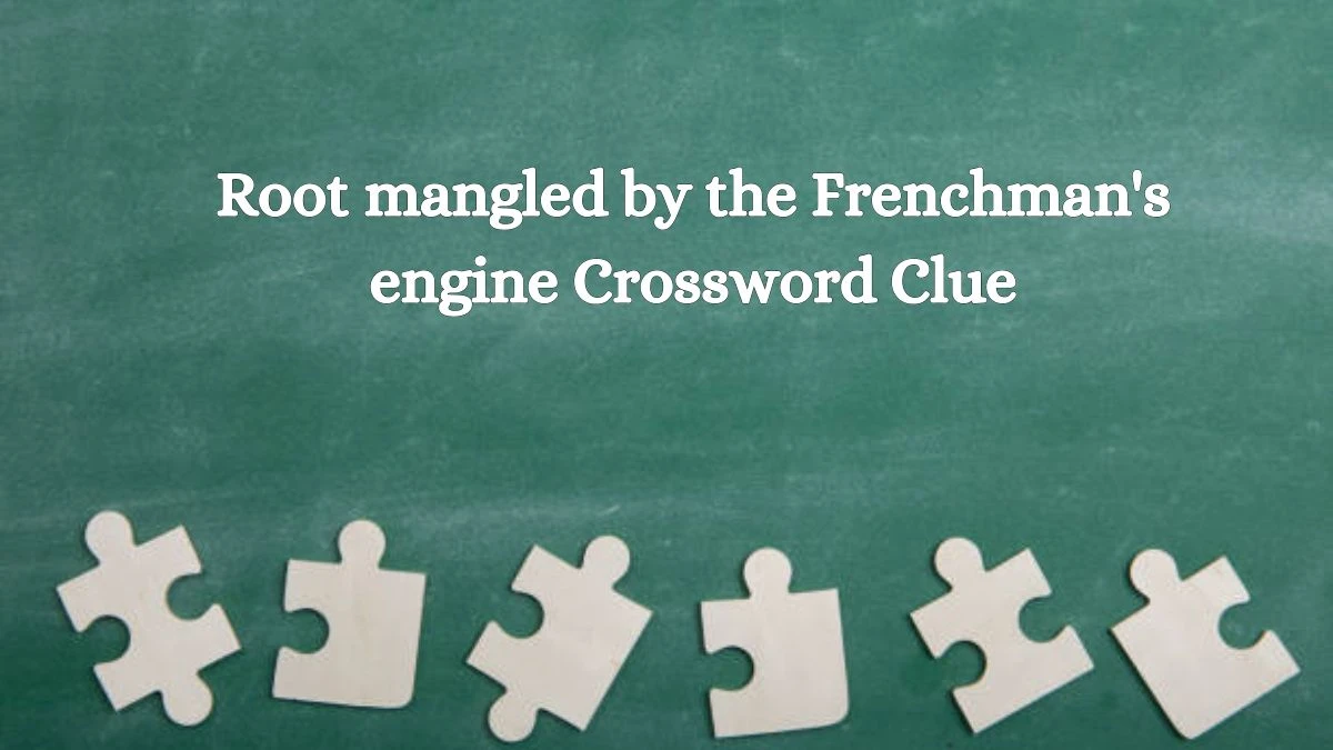 Root mangled by the Frenchman's engine Crossword Clue Puzzle Answer from August 28, 2024