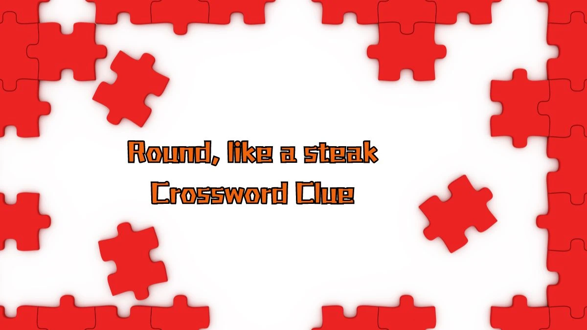 Round, like a steak Universal Crossword Clue Puzzle Answer from August 16, 2024