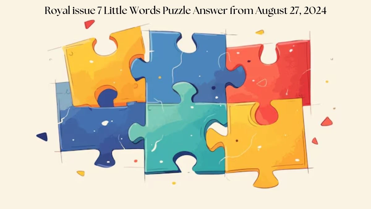 Royal issue 7 Little Words Puzzle Answer from August 27, 2024